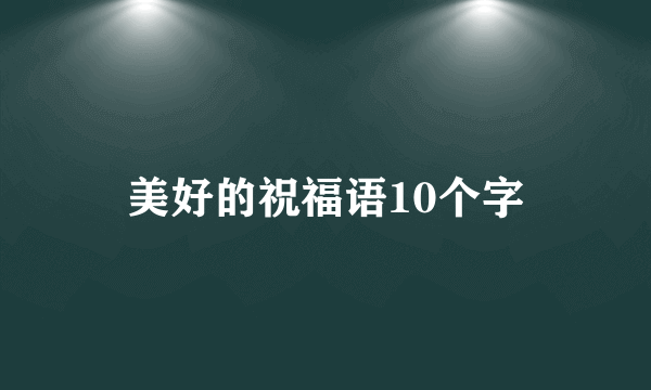 美好的祝福语10个字