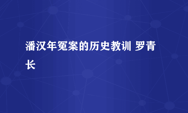 潘汉年冤案的历史教训 罗青长