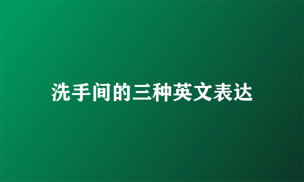 洗手间的三种英文表达