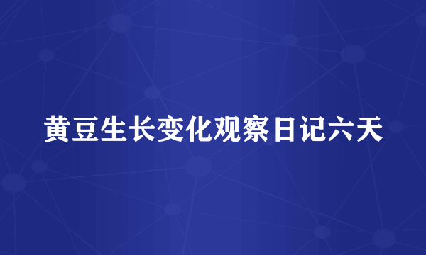 黄豆生长变化观察日记六天