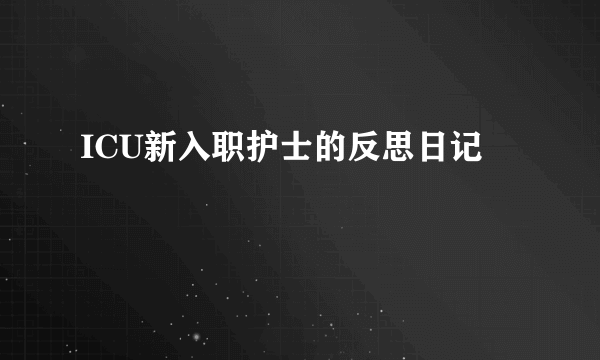 ICU新入职护士的反思日记