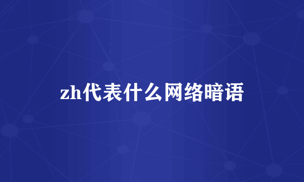 zh代表什么网络暗语