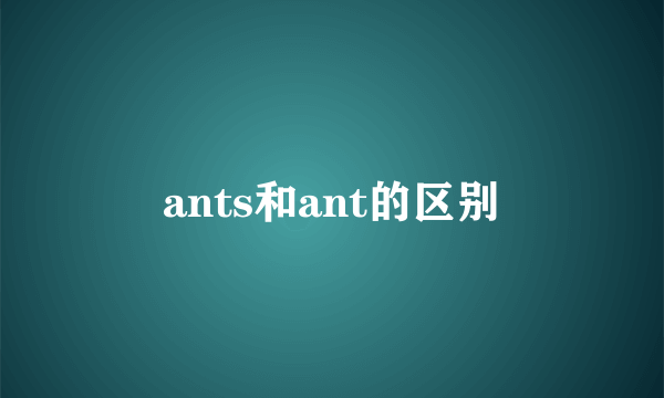 ants和ant的区别