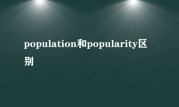 population和popularity区别