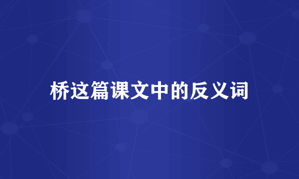桥这篇课文中的反义词