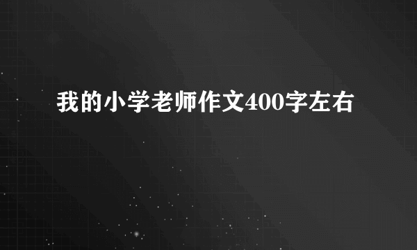 我的小学老师作文400字左右