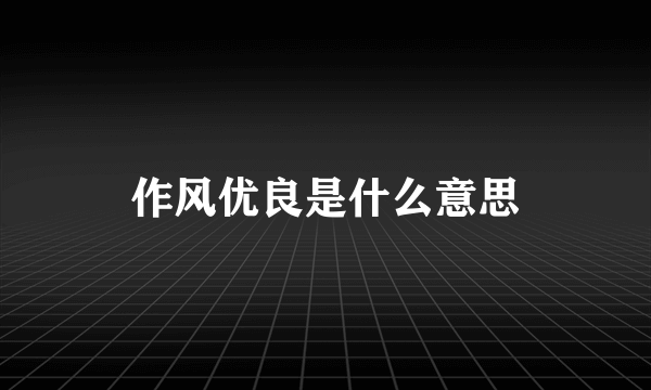 作风优良是什么意思