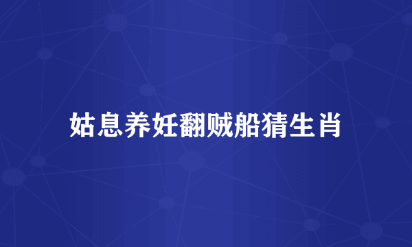 姑息养妊翻贼船猜生肖