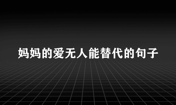 妈妈的爱无人能替代的句子