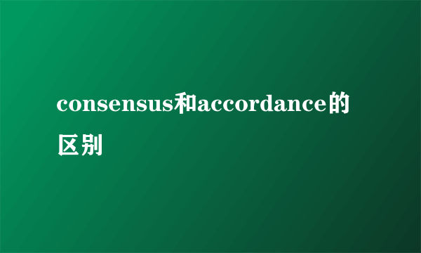 consensus和accordance的区别