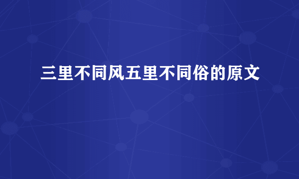 三里不同风五里不同俗的原文