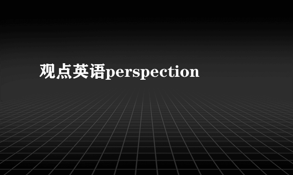 观点英语perspection