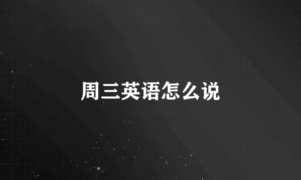 周三英语怎么说