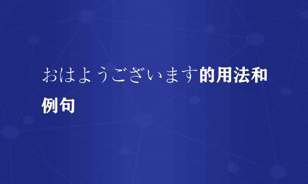 おはようございます的用法和例句