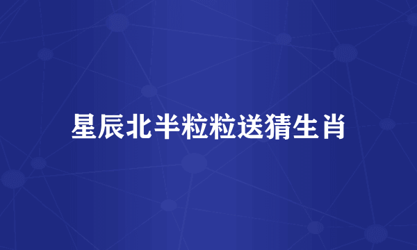 星辰北半粒粒送猜生肖