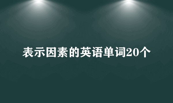 表示因素的英语单词20个
