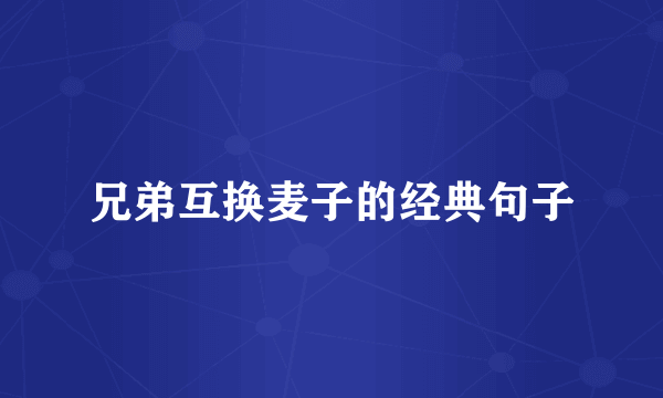 兄弟互换麦子的经典句子