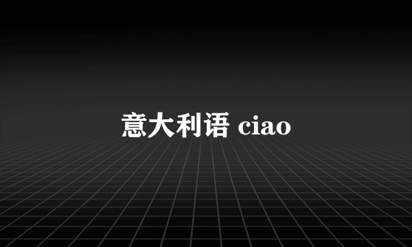 意大利语 ciao