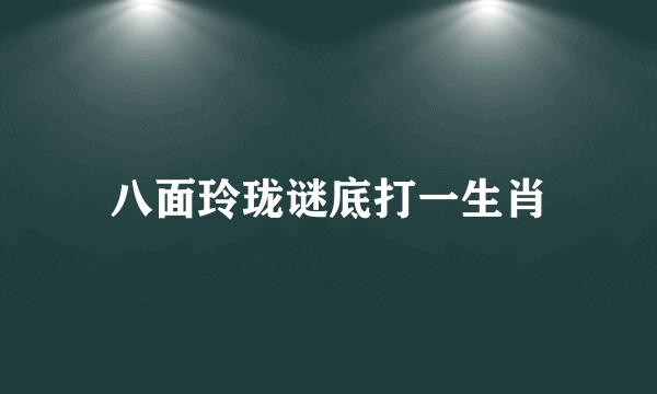 八面玲珑谜底打一生肖