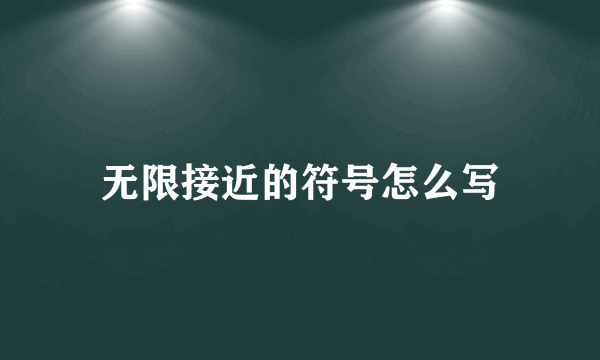 无限接近的符号怎么写