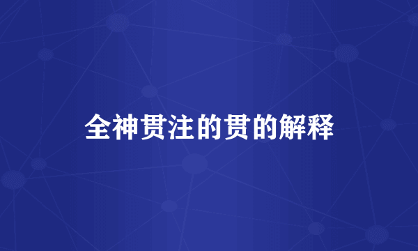 全神贯注的贯的解释