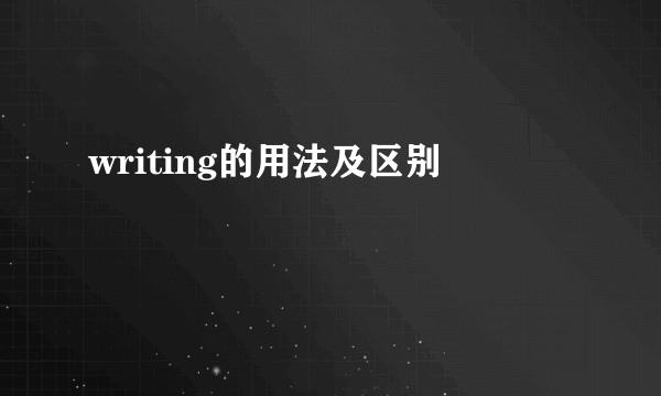 writing的用法及区别