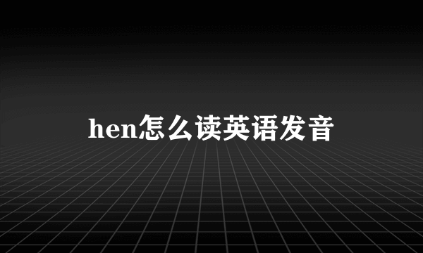 hen怎么读英语发音