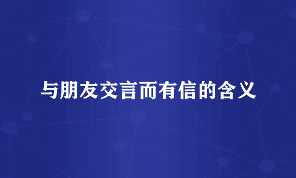 与朋友交言而有信的含义