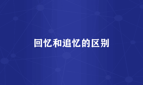 回忆和追忆的区别