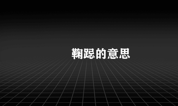 帣韝鞠跽的意思