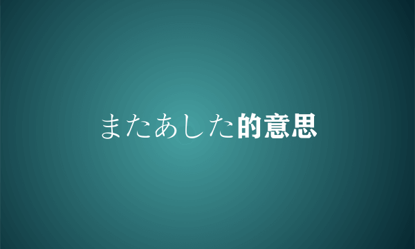 またあした的意思