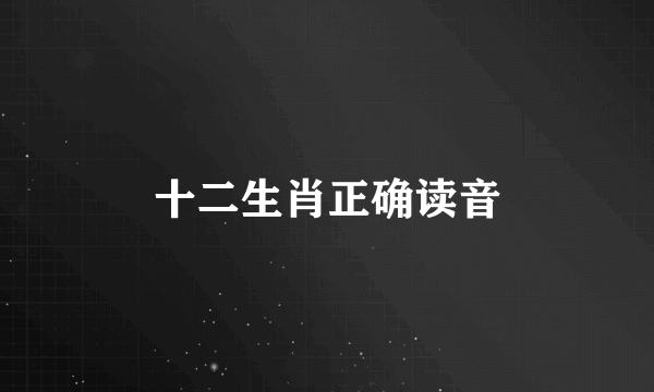 十二生肖正确读音
