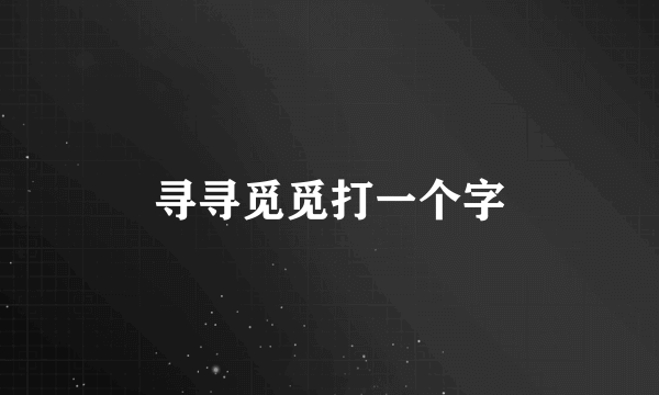 寻寻觅觅打一个字