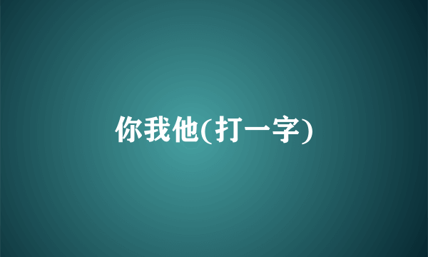 你我他(打一字)