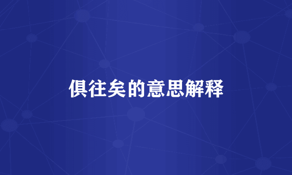 俱往矣的意思解释