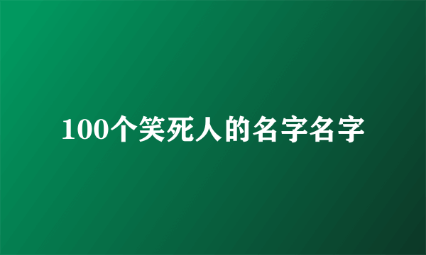 100个笑死人的名字名字