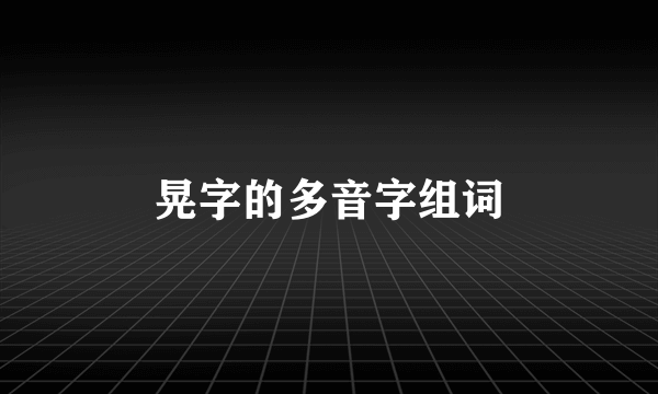 晃字的多音字组词