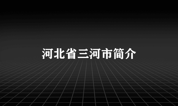 河北省三河市简介