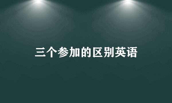 三个参加的区别英语