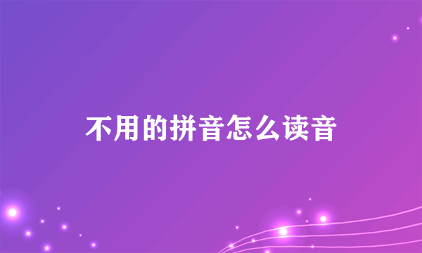 不用的拼音怎么读音