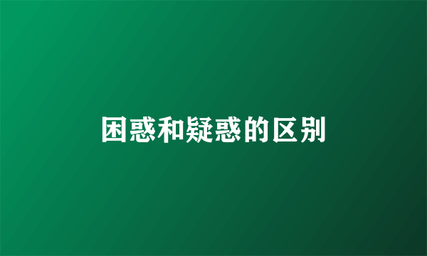 困惑和疑惑的区别