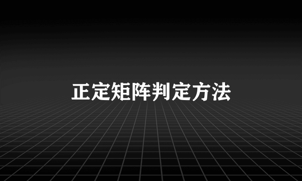 正定矩阵判定方法