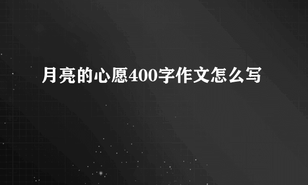 月亮的心愿400字作文怎么写