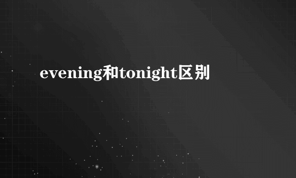 evening和tonight区别