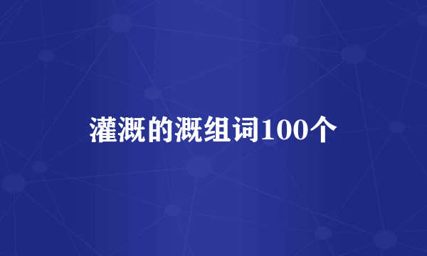 灌溉的溉组词100个