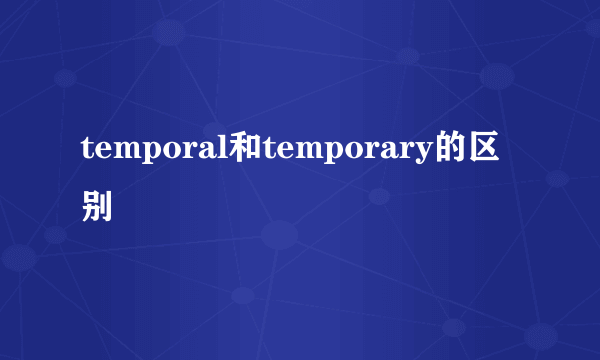 temporal和temporary的区别