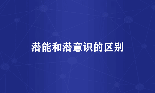 潜能和潜意识的区别