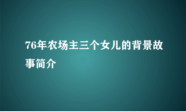 76年农场主三个女儿的背景故事简介