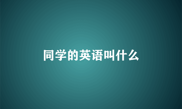 同学的英语叫什么