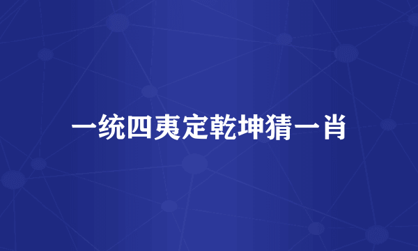 一统四夷定乾坤猜一肖